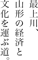 最上川、山形の経済と文化を運ぶ道。